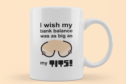 I wish my bank balance was as big as my tits Mug - Funny Mugs, Rude Mugs, Novelty Mugs,Office Mugs, Friends Girlfriend Wife Coffee Mug