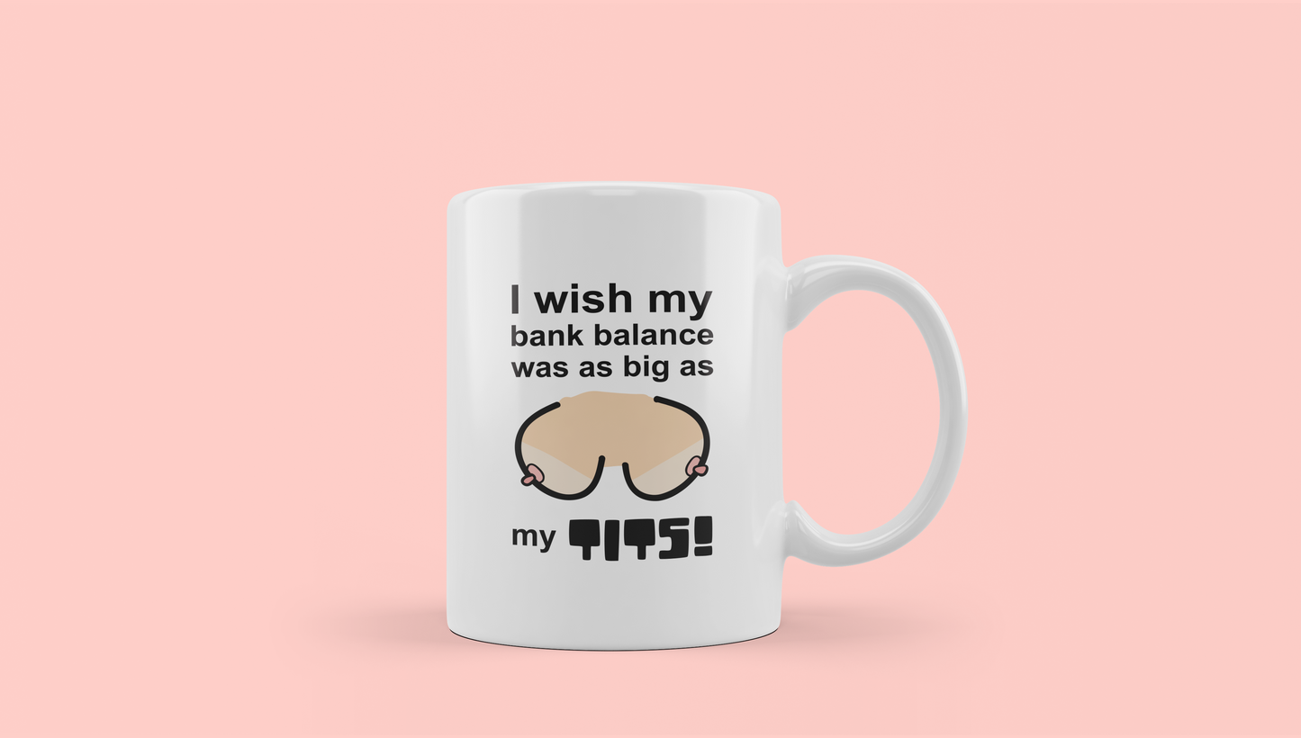 I wish my bank balance was as big as my tits Mug - Funny Mugs, Rude Mugs, Novelty Mugs,Office Mugs, Friends Girlfriend Wife Coffee Mug