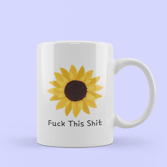 sunflower design mug. fuck this shit quote mug. funny flower rude mug.