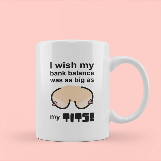 rude funny tit mug. i wish my bank balance was as big as my tits.